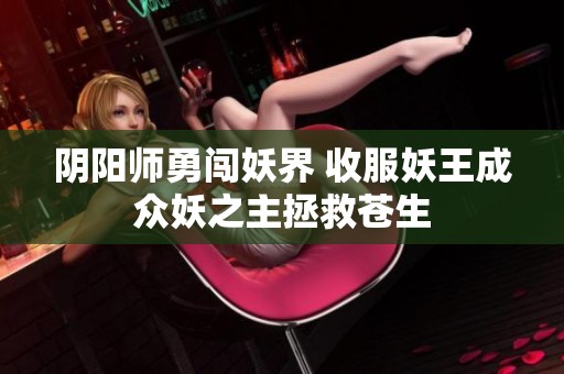阴阳师勇闯妖界 收服妖王成众妖之主拯救苍生