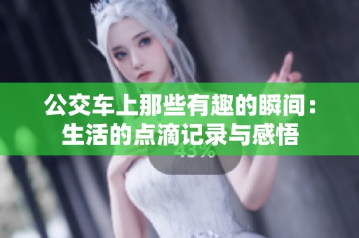 公交车上那些有趣的瞬间：生活的点滴记录与感悟
