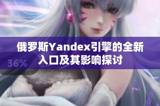 俄罗斯Yandex引擎的全新入口及其影响探讨