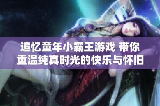 追忆童年小霸王游戏 带你重温纯真时光的快乐与怀旧
