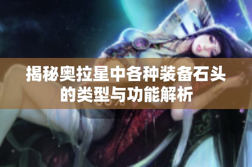 揭秘奥拉星中各种装备石头的类型与功能解析