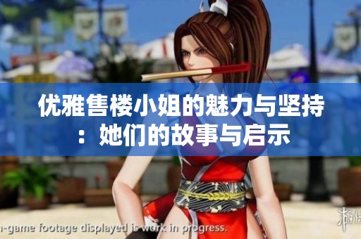 优雅售楼小姐的魅力与坚持：她们的故事与启示