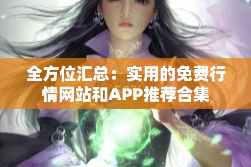 全方位汇总：实用的免费行情网站和APP推荐合集