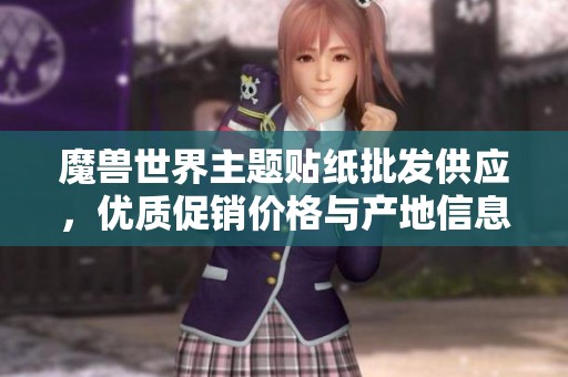 魔兽世界主题贴纸批发供应，优质促销价格与产地信息一览
