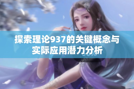 探索理论937的关键概念与实际应用潜力分析