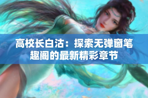 高校长白沽：探索无弹窗笔趣阁的最新精彩章节
