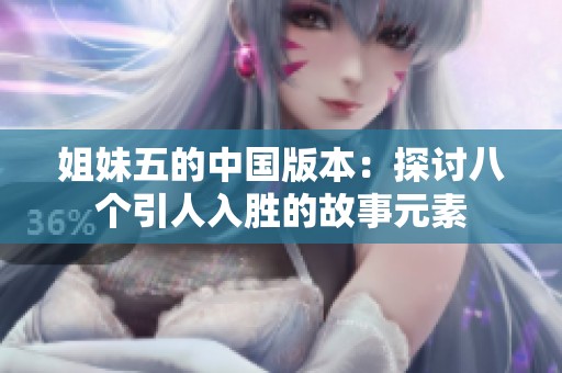 姐妹五的中国版本：探讨八个引人入胜的故事元素