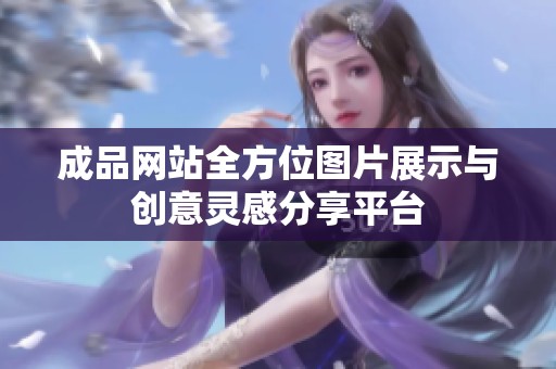 成品网站全方位图片展示与创意灵感分享平台
