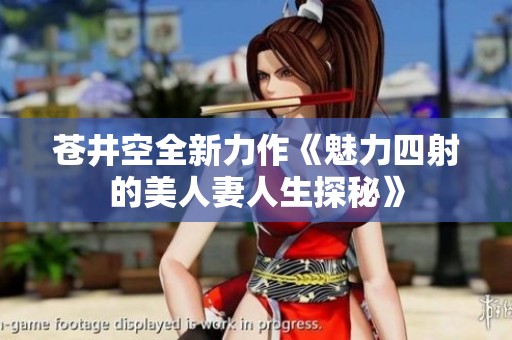 苍井空全新力作《魅力四射的美人妻人生探秘》