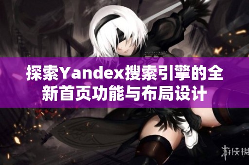 探索Yandex搜索引擎的全新首页功能与布局设计