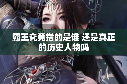 霸王究竟指的是谁 还是真正的历史人物吗
