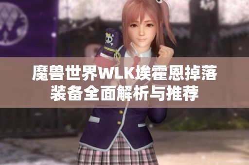 魔兽世界WLK埃霍恩掉落装备全面解析与推荐