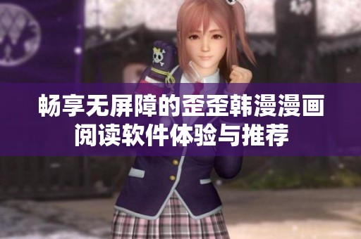 畅享无屏障的歪歪韩漫漫画阅读软件体验与推荐