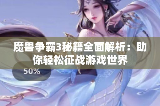 魔兽争霸3秘籍全面解析：助你轻松征战游戏世界