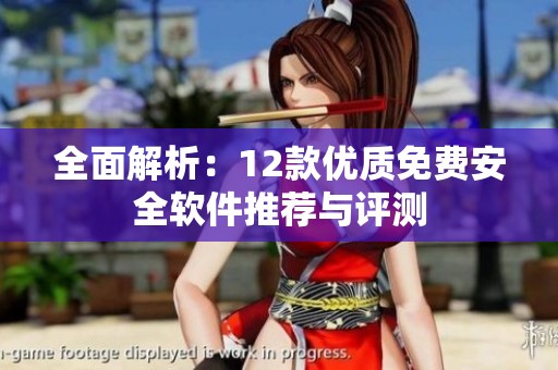 全面解析：12款优质免费安全软件推荐与评测