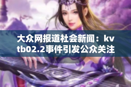 大众网报道社会新闻：kvtb02.2事件引发公众关注与讨论