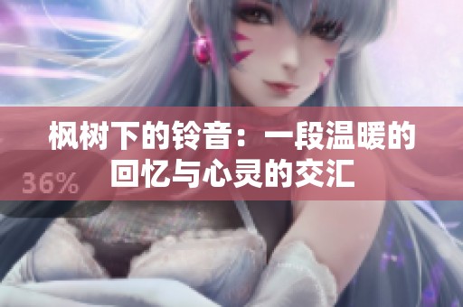 枫树下的铃音：一段温暖的回忆与心灵的交汇