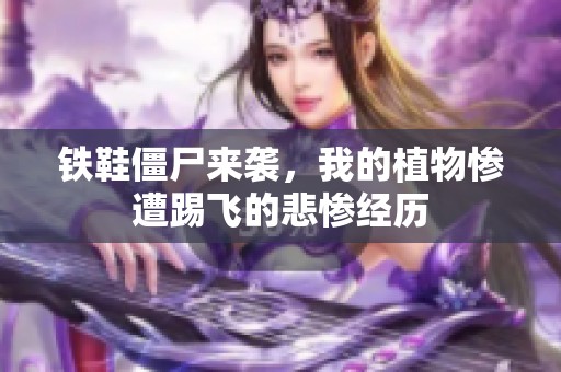 铁鞋僵尸来袭，我的植物惨遭踢飞的悲惨经历