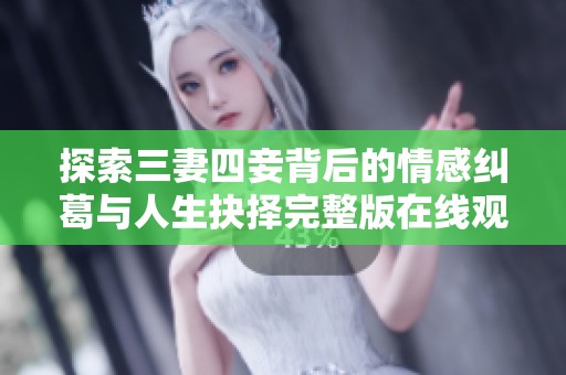 探索三妻四妾背后的情感纠葛与人生抉择完整版在线观看