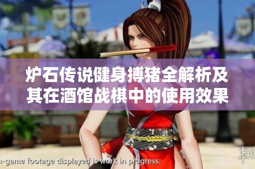 炉石传说健身搏猪全解析及其在酒馆战棋中的使用效果介绍