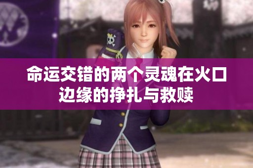 命运交错的两个灵魂在火口边缘的挣扎与救赎