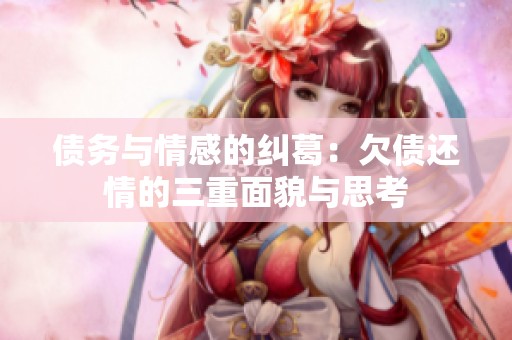 债务与情感的纠葛：欠债还情的三重面貌与思考