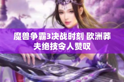 魔兽争霸3决战时刻 欧洲莽夫绝技令人赞叹