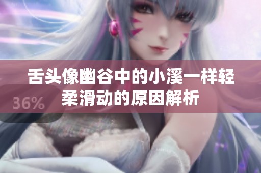 舌头像幽谷中的小溪一样轻柔滑动的原因解析