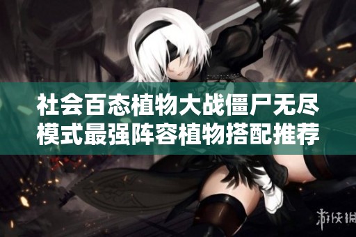 社会百态植物大战僵尸无尽模式最强阵容植物搭配推荐