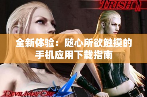 全新体验：随心所欲触摸的手机应用下载指南