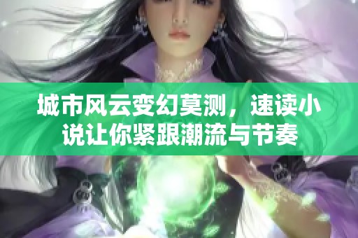 城市风云变幻莫测，速读小说让你紧跟潮流与节奏