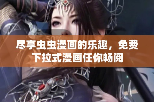 尽享虫虫漫画的乐趣，免费下拉式漫画任你畅阅