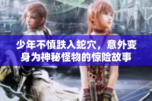 少年不慎跌入蛇穴，意外变身为神秘怪物的惊险故事