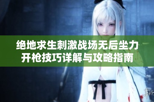 绝地求生刺激战场无后坐力开枪技巧详解与攻略指南
