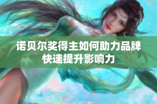 诺贝尔奖得主如何助力品牌快速提升影响力