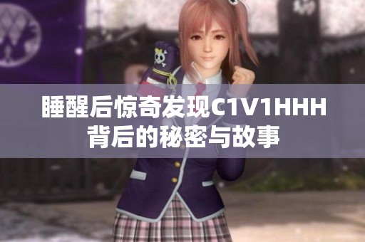 睡醒后惊奇发现C1V1HHH背后的秘密与故事