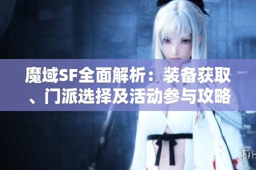 魔域SF全面解析：装备获取、门派选择及活动参与攻略