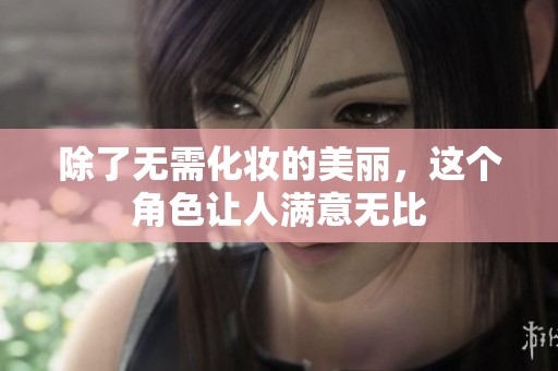 除了无需化妆的美丽，这个角色让人满意无比