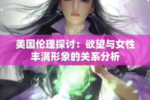 美国伦理探讨：欲望与女性丰满形象的关系分析
