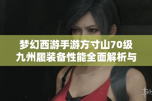 梦幻西游手游方寸山70级九州履装备性能全面解析与体验分享