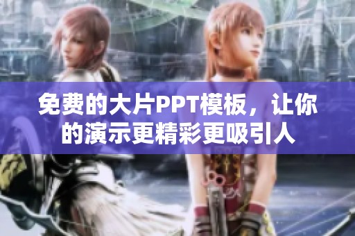 免费的大片PPT模板，让你的演示更精彩更吸引人