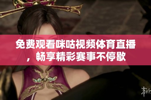 免费观看咪咕视频体育直播，畅享精彩赛事不停歇