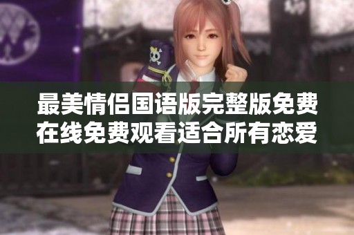 最美情侣国语版完整版免费在线免费观看适合所有恋爱中的人