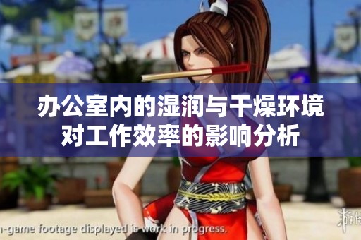 办公室内的湿润与干燥环境对工作效率的影响分析