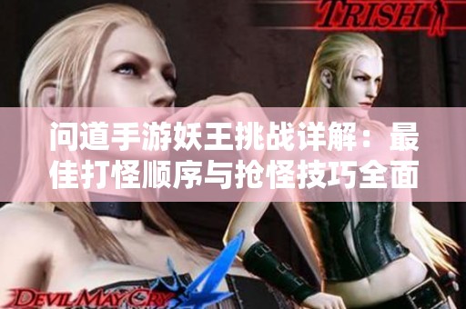 问道手游妖王挑战详解：最佳打怪顺序与抢怪技巧全面解析