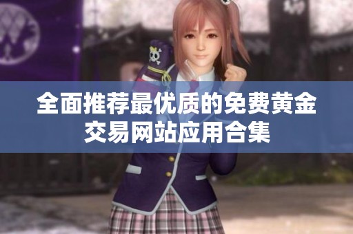 全面推荐最优质的免费黄金交易网站应用合集