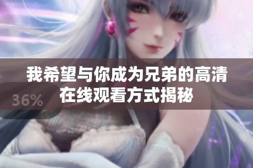 我希望与你成为兄弟的高清在线观看方式揭秘