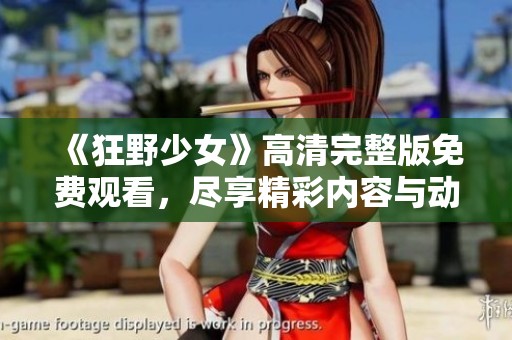 《狂野少女》高清完整版免费观看，尽享精彩内容与动人剧情