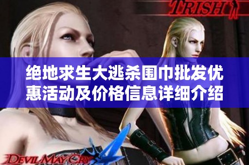 绝地求生大逃杀围巾批发优惠活动及价格信息详细介绍