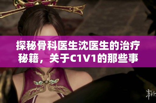 探秘骨科医生沈医生的治疗秘籍，关于C1V1的那些事儿